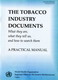 Image shows publication cover entitled The tobacco industry documents: What they are, what they tell us, and how to search them: A practical manual. 